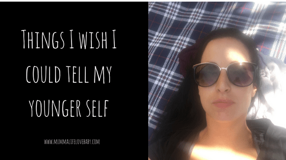 Things I wish I could tell my younger self