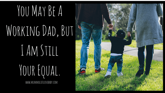 You May Be A Working Dad, But I Am Still Your Equal