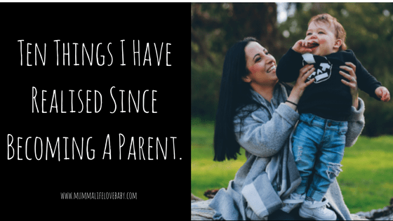 Ten Things I Have Realised Since Becoming A Parent