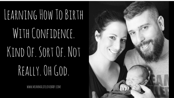 Learning How To Birth With Confidence. Kind Of. Sort Of. Not Really. Oh God.